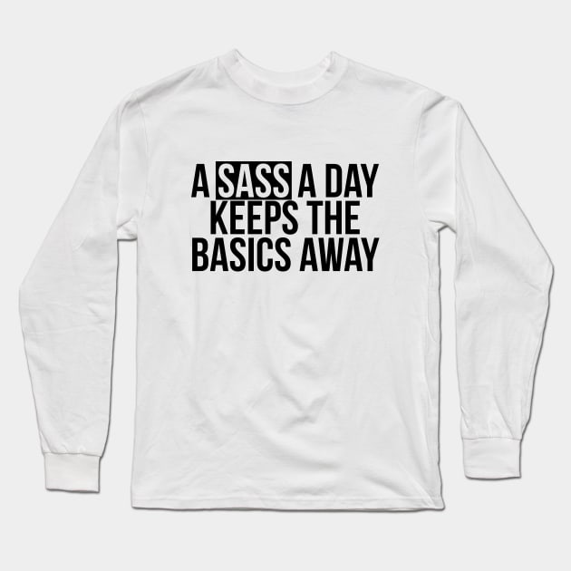 Sassy Girl A Sass A Day Keeps The Basics Away Long Sleeve T-Shirt by RedYolk